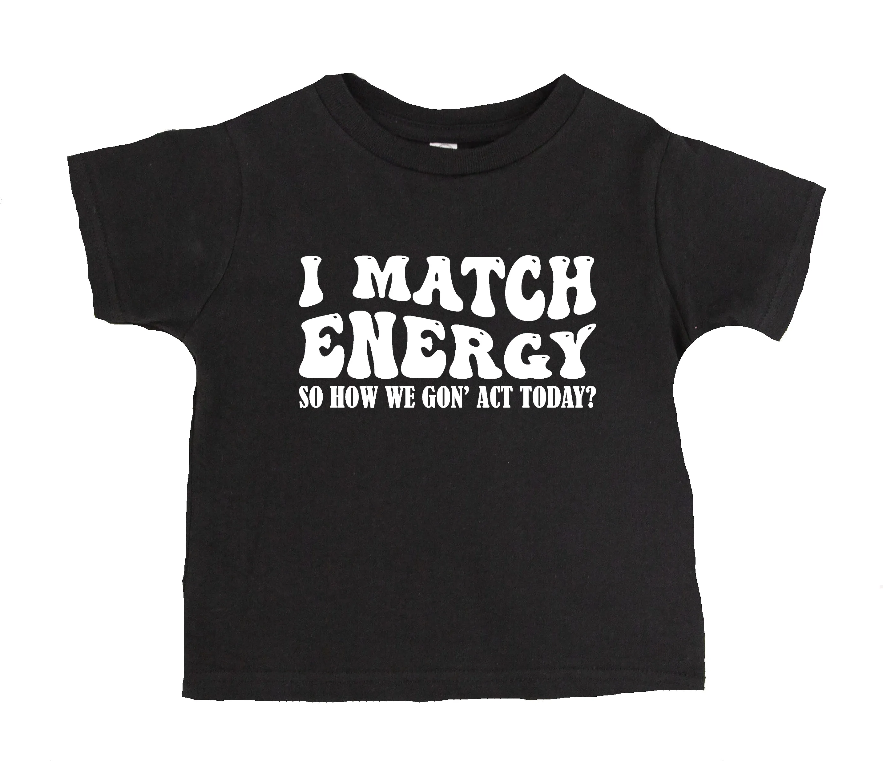 I Match Energy So How We Gon' Act Today? T-Shirt